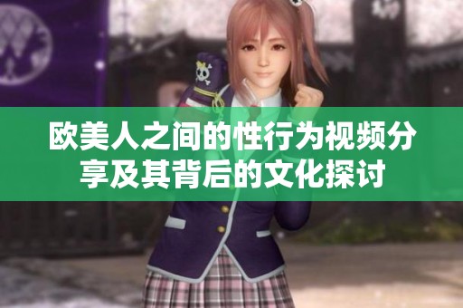 欧美人之间的性行为视频分享及其背后的文化探讨