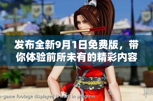 发布全新9月1日免费版，带你体验前所未有的精彩内容