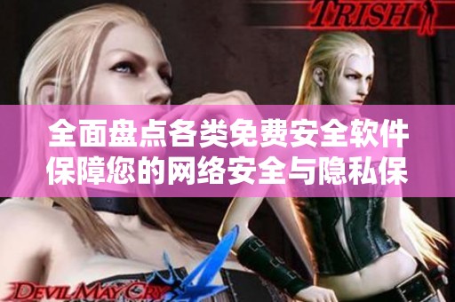 全面盘点各类免费安全软件保障您的网络安全与隐私保护