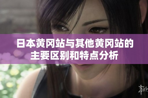 日本黄冈站与其他黄冈站的主要区别和特点分析