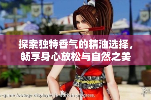 探索独特香气的精油选择，畅享身心放松与自然之美