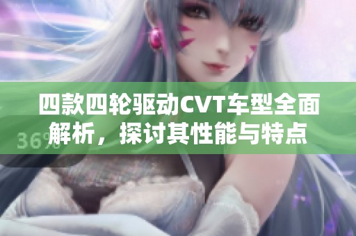 四款四轮驱动CVT车型全面解析，探讨其性能与特点