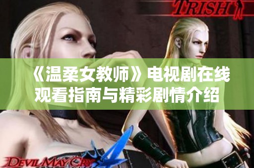 《温柔女教师》电视剧在线观看指南与精彩剧情介绍