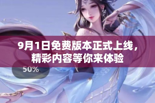 9月1日免费版本正式上线，精彩内容等你来体验