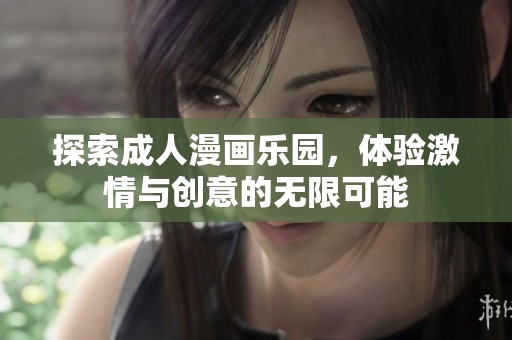 探索成人漫画乐园，体验激情与创意的无限可能
