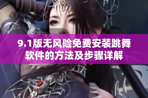 9.1版无风险免费安装跳舞软件的方法及步骤详解