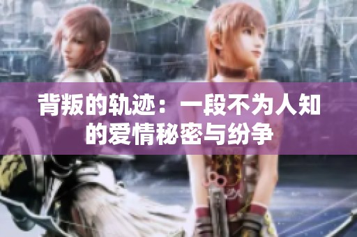 背叛的轨迹：一段不为人知的爱情秘密与纷争