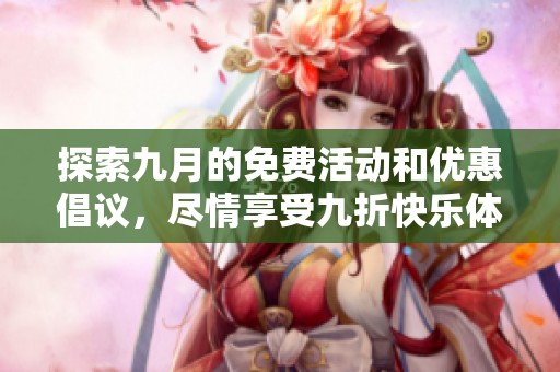 探索九月的免费活动和优惠倡议，尽情享受九折快乐体验