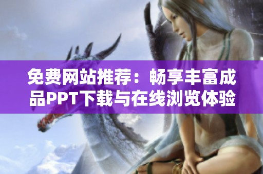 免费网站推荐：畅享丰富成品PPT下载与在线浏览体验