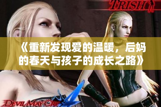《重新发现爱的温暖，后妈的春天与孩子的成长之路》