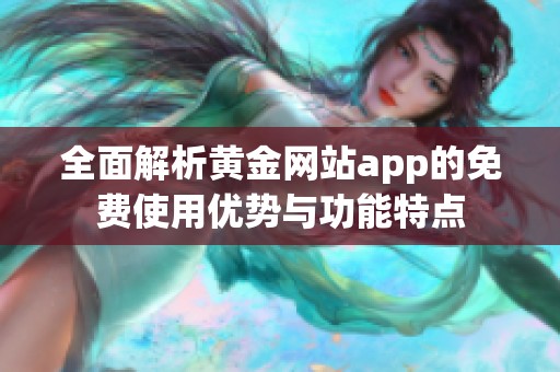 全面解析黄金网站app的免费使用优势与功能特点
