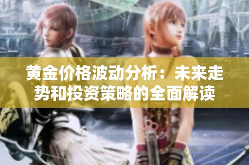 黄金价格波动分析：未来走势和投资策略的全面解读
