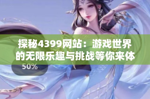 探秘4399网站：游戏世界的无限乐趣与挑战等你来体验