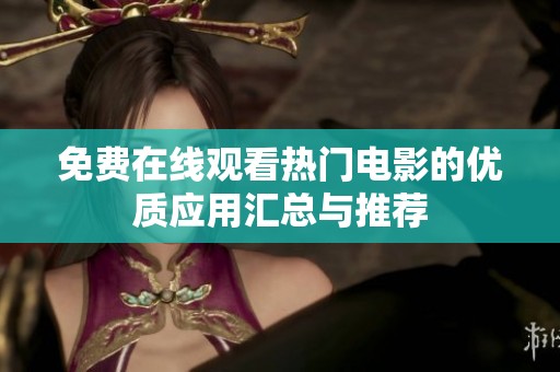 免费在线观看热门电影的优质应用汇总与推荐