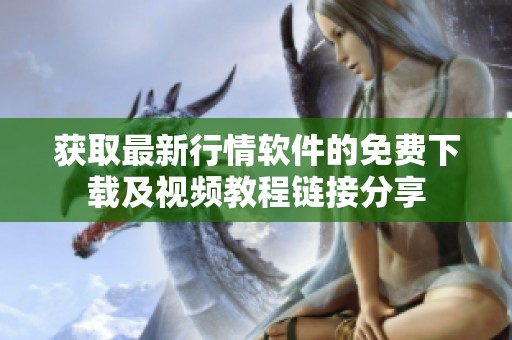 获取最新行情软件的免费下载及视频教程链接分享