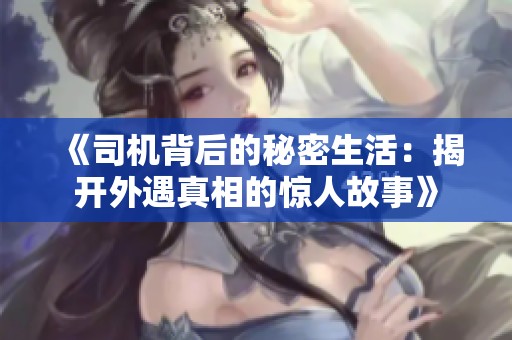 《司机背后的秘密生活：揭开外遇真相的惊人故事》