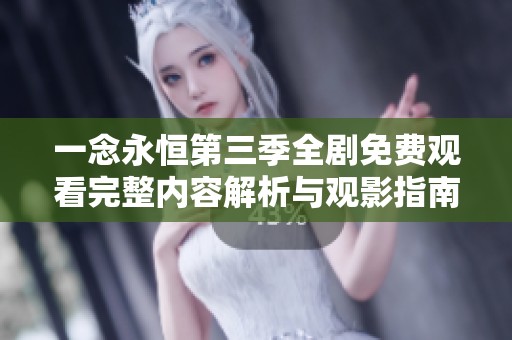 一念永恒第三季全剧免费观看完整内容解析与观影指南