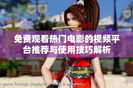 免费观看热门电影的视频平台推荐与使用技巧解析