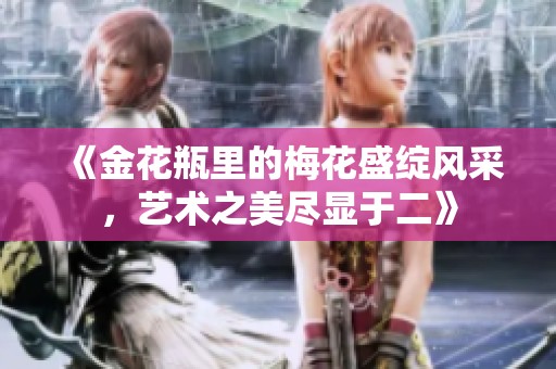 《金花瓶里的梅花盛绽风采，艺术之美尽显于二》