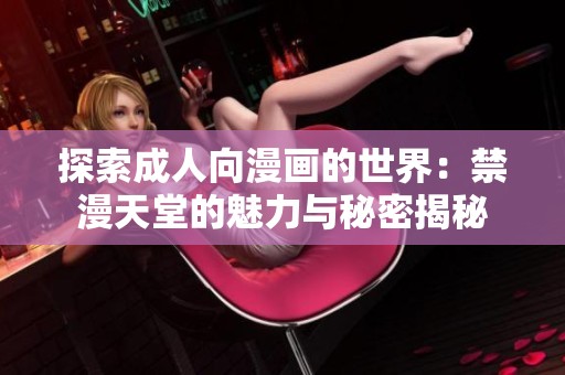 探索成人向漫画的世界：禁漫天堂的魅力与秘密揭秘