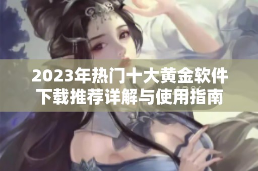 2023年热门十大黄金软件下载推荐详解与使用指南