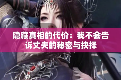 隐藏真相的代价：我不会告诉丈夫的秘密与抉择