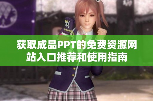获取成品PPT的免费资源网站入口推荐和使用指南