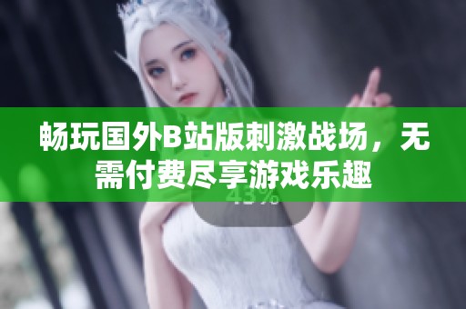 畅玩国外B站版刺激战场，无需付费尽享游戏乐趣