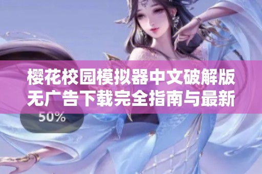 樱花校园模拟器中文破解版无广告下载完全指南与最新版本分享
