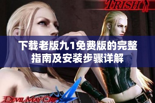 下载老版九1免费版的完整指南及安装步骤详解