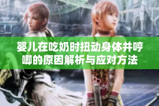 婴儿在吃奶时扭动身体并哼唧的原因解析与应对方法