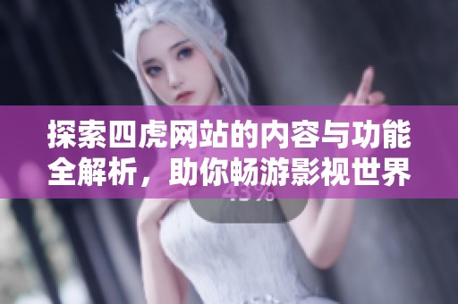 探索四虎网站的内容与功能全解析，助你畅游影视世界