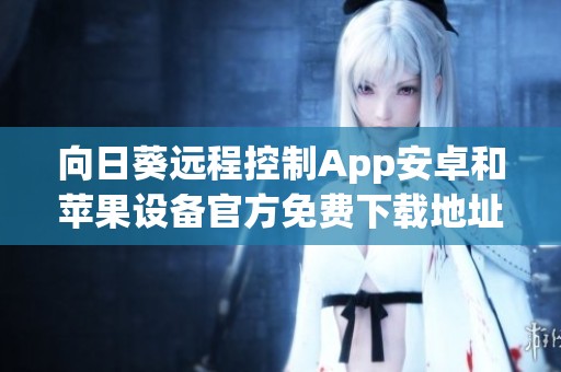 向日葵远程控制App安卓和苹果设备官方免费下载地址分享