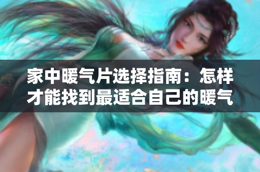 家中暖气片选择指南：怎样才能找到最适合自己的暖气片类型