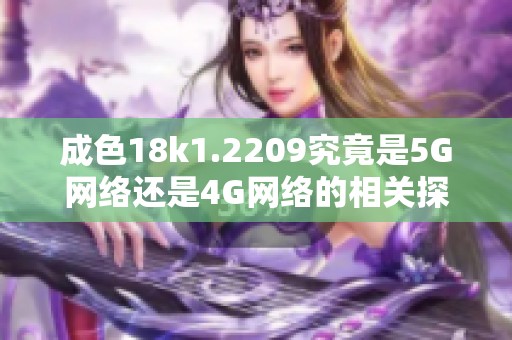 成色18k1.2209究竟是5G网络还是4G网络的相关探讨与分析