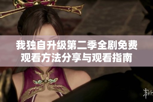 我独自升级第二季全剧免费观看方法分享与观看指南