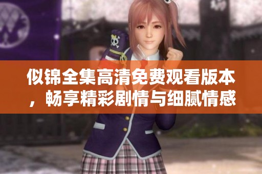 似锦全集高清免费观看版本，畅享精彩剧情与细腻情感体验