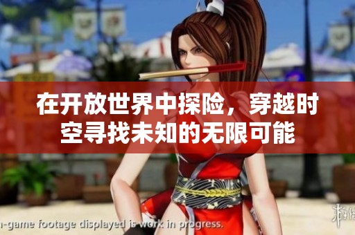 在开放世界中探险，穿越时空寻找未知的无限可能