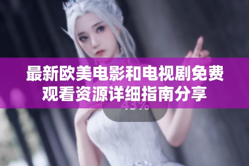 最新欧美电影和电视剧免费观看资源详细指南分享