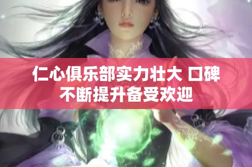 仁心俱乐部实力壮大 口碑不断提升备受欢迎