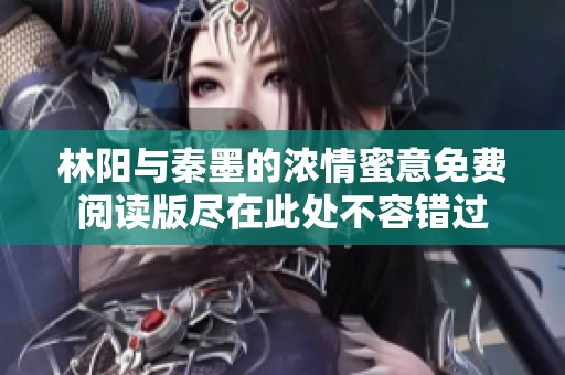 林阳与秦墨的浓情蜜意免费阅读版尽在此处不容错过