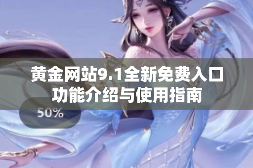 黄金网站9.1全新免费入口功能介绍与使用指南
