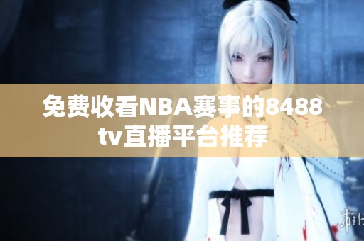 免费收看NBA赛事的8488tv直播平台推荐