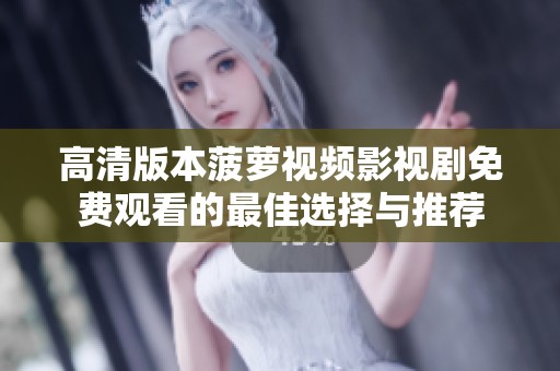 高清版本菠萝视频影视剧免费观看的最佳选择与推荐