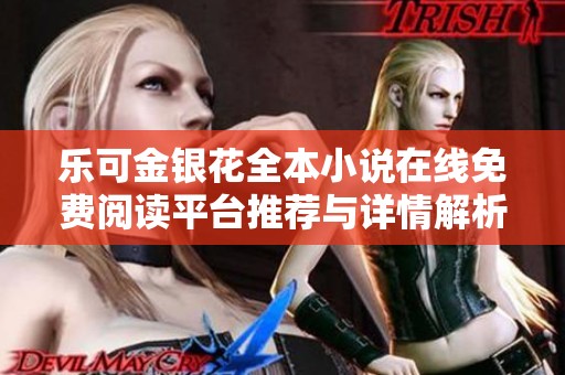 乐可金银花全本小说在线免费阅读平台推荐与详情解析