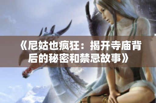 《尼姑也疯狂：揭开寺庙背后的秘密和禁忌故事》