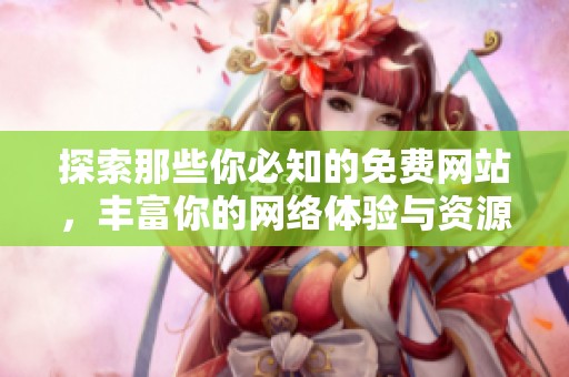 探索那些你必知的免费网站，丰富你的网络体验与资源获取