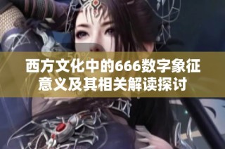 西方文化中的666数字象征意义及其相关解读探讨