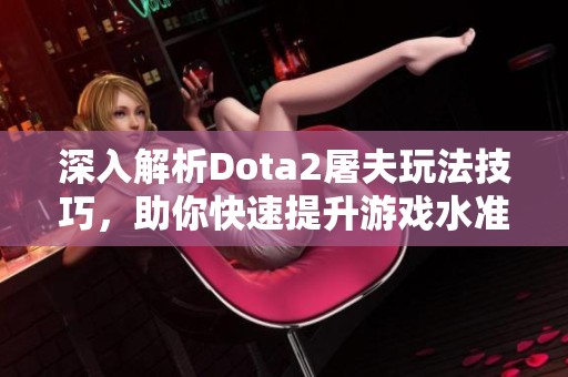 深入解析Dota2屠夫玩法技巧，助你快速提升游戏水准!