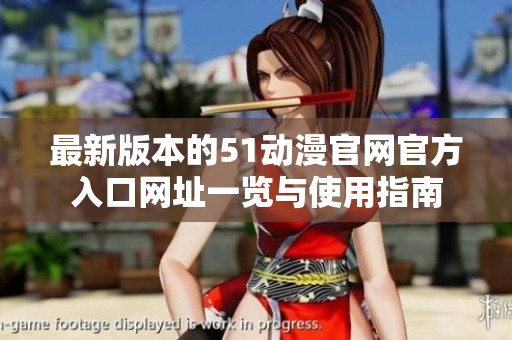 最新版本的51动漫官网官方入口网址一览与使用指南